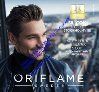 KEEP YOUR
SUMMER
GLOW
AS YOU HEAD INTO
AUTUMN!
S8 ICON
FEEL THE
STOCKHOLMVIBE
13–201602/09–22/09
O
rinet-O
riflam
e
IndependentC
onsultants
PH
O
N
E
07429
029768
http://orijen.co.uk
 