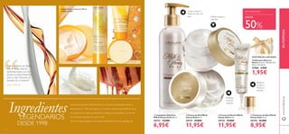 ENPORTADAwww.oriﬂame.es
ቢ Limpiadora Nutritiva
Milk & Honey Gold 200 ml.
24733 13,00€
6,95€
ባ Crema de Día Milk &
Honey Gold 50 ml.
24731 19,00€
11,95€
ቤ Crema de Noche Milk &
Honey Gold 50 ml.
24732 19,00€
11,95€
ብ Contorno de Ojos Milk &
Honey Gold 15 ml.
25134 16,00€
8,95€
La línea de cosméticos Milk & Honey es una de las más queridas desde su
lanzamiento en 1998.Adorada por su increíble calidad, la familia Milk & Honey
ha crecido con los años, manteniendo su fragancia de identidad y su fórmula
con extractos naturales de Leche y Miel.
¿Aún no la has probado? ¿A qué estás esperando?Tu piel te lo agradecerá.
Poderosa
nutrición
nocturna
Limpia, suaviza e
hidrata la piel más
seca Hidrata, suaviza y
revitaliza
Toallas para Rostro y
Manos Set de 2. Tamaño: 30 x
30 cm. Accesorio.
27986 3,95€
1,95€
Reaﬁrma,
suaviza e
hidrata al
instante
Ingredientes
DESDE 1998
LEGENDARIOS
EN PORTADA
HASTA
50%
"Adoro la Crema de Noche
Milk & Honey Gold. Es
realmente buena y su rica
textura es súper hidratante
pero no deja sensación de
pesadez. ¡Es mi favorita!"
Katja, Finlandia
16 17
EXISTENCIAS LIMITADAS
Imagen de los cosméticos Milk &
Honey en 2007
ቢ
ባ
ቤ
ብ
“"Adoro la Crema de Noche
“"Adoro la Crema de Noche
Milk & Honey Gold. Es
“Milk & Honey Gold. Es
 