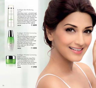 Ecollagen Wrinkle Correcting
Night Cream
(QJLQHHUHG ZLWK WKH XQLTXH 3ODQW
6WHP HOO H[WUDFW DFWV WR ÀOO DQG
UHSOXPS ZULQNOHV IURP ZLWKLQ
and prevent their further formation.
5LFK VLON WH[WXUH 3DUDEHQIUHH
50 ml.
26686 ` 1799
Ecollagen Wrinkle Correcting
and Lifting Serum
This extremely potent super serum
GHOLYHUV RXWVWDQGLQJ DQWLZULQNOH
and lifting effects. With double
concentration of the breakthrough
3ODQW 6WHP HOO H[WUDFW DQG
3RZHUOLIW WHFKQRORJ $SSO WZLFH
daily, under your day and night
cream. 30 ml.
30030 ` 1999
Ecollagen Skin Perfecting
Toner
More than a toner – a breakthrough
EOHQG RI 3ODQW 6WHP HOO H[WUDFW DQG
Hyrdoxy Acids to balance, refresh
DQG H[IROLDWH RXU VNLQ 3ROLVKHV DQG
perfects the skin after cleansing,
boosts skin renewal, as well as helps
reduce wrinkles. Apply to cotton
pad and sweep over face. 200 ml.
30139 ` 1099
50
 