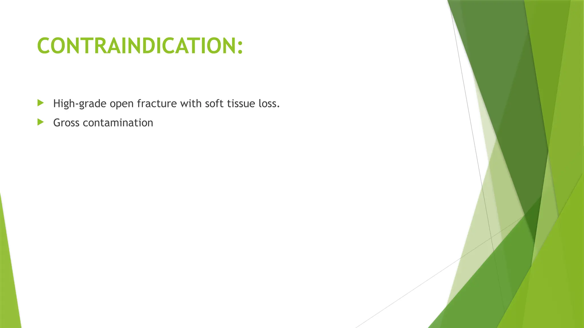 CONTRAINDICATION:
 High-grade open fracture with soft tissue loss.
 Gross contamination
 