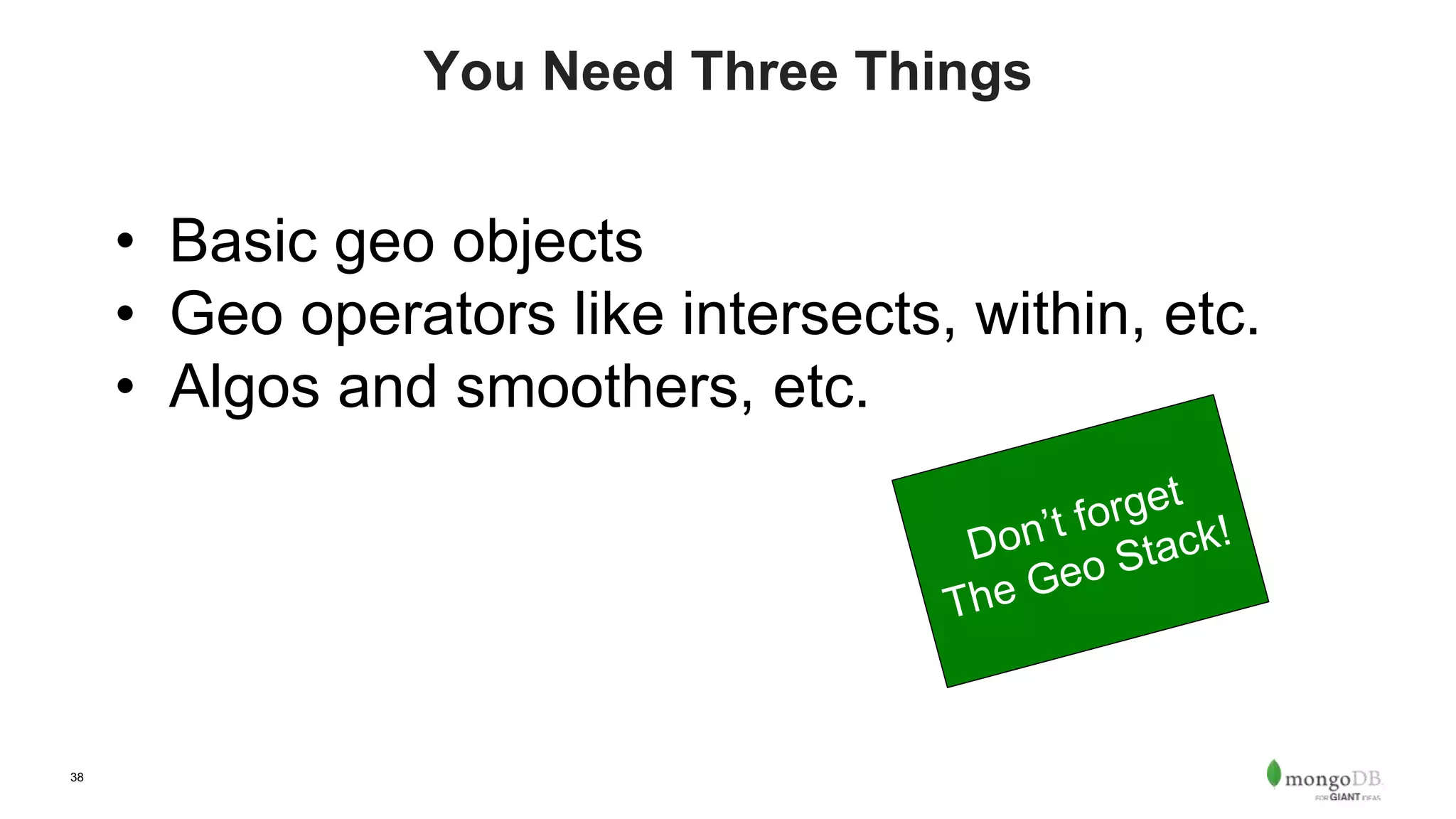 38
You Need Three Things
• Basic geo objects
• Geo operators like intersects, within, etc.
• Algos and smoothers, etc.
 