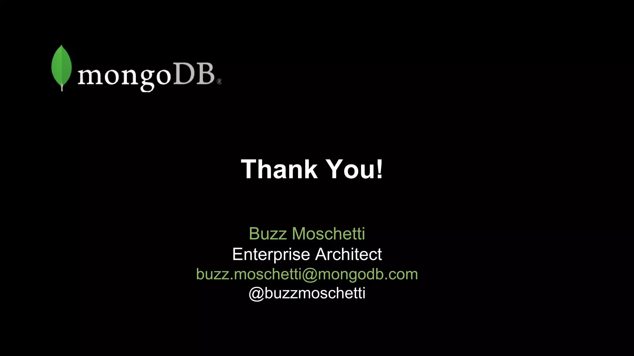Thank You!
Buzz Moschetti
Enterprise Architect
buzz.moschetti@mongodb.com
@buzzmoschetti
 
