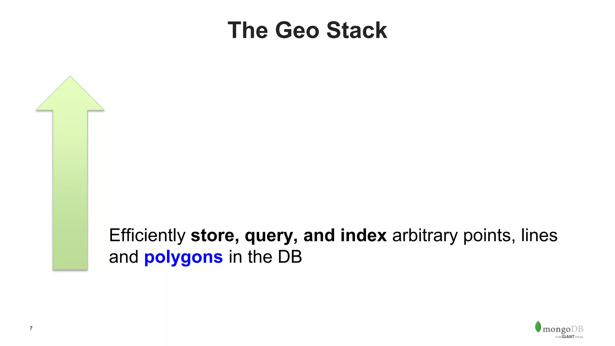7
The Geo Stack
Efficiently store, query, and index arbitrary points, lines
and polygons in the DB
 