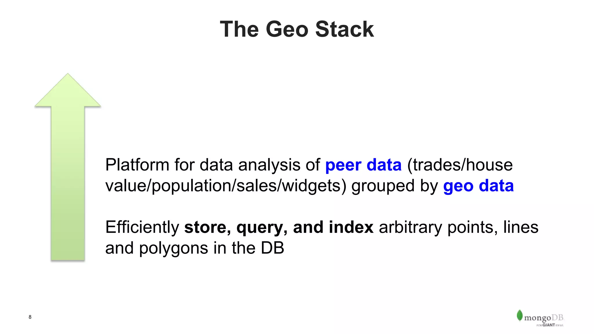 8
The Geo Stack
Platform for data analysis of peer data (trades/house
value/population/sales/widgets) grouped by geo data
Efficiently store, query, and index arbitrary points, lines
and polygons in the DB
 