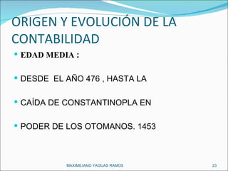 ORIGEN Y EVOLUCIÓN DE LA CONTABILIDAD EDAD MEDIA  : DESDE  EL AÑO 476 , HASTA LA  CAÍDA DE CONSTANTINOPLA EN  PODER DE LOS OTOMANOS. 1453 MAXIMILIANO YAGUAS RAMOS  