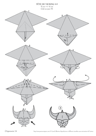 TÊTE DE VICKING ##
                        9 cm => 4 cm
                        Créé en janv 91




Origamania 14   http://www.passionorigami.com/ © Lionel Albertino Reproduction et diffusion interdites sans autorisation de l’auteur
 