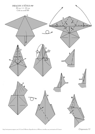 DRAGON 3 TÊTES ##
                     20 cm => 10 cm
                      Créé en avril 90




http://www.passionorigami.com/ © Lionel Albertino Reproduction et diffusion interdites sans autorisation de l’auteur   Origamania 17
 