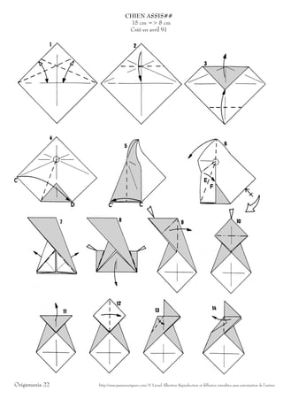 CHIEN ASSIS##
                                   15 cm => 8 cm
                                  Créé en avril 91




Origamania 22   http://www.passionorigami.com/ © Lionel Albertino Reproduction et diffusion interdites sans autorisation de l’auteur
 