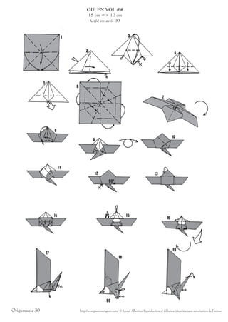 OIE EN VOL ##
                     15 cm => 12 cm
                      Créé en avril 90




Origamania 30   http://www.passionorigami.com/ © Lionel Albertino Reproduction et diffusion interdites sans autorisation de l’auteur
 