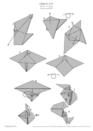 CRIQUET ###
                             21 cm => 8 cm
                              Créé en avril 90




Origamania 32   http://www.passionorigami.com/ © Lionel Albertino Reproduction et diffusion interdites sans autorisation de l’auteur
 