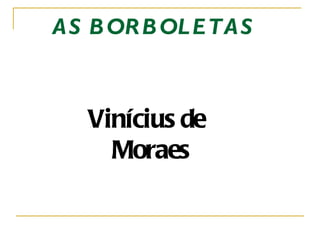 AS BORBOLETAS   Vinícius de Moraes   