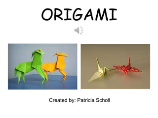 ORIGAMI




Created by: Patricia Scholl
 