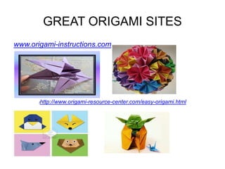 GREAT ORIGAMI SITES
www.origami-instructions.com




       http://www.origami-resource-center.com/easy-origami.html
       l
 