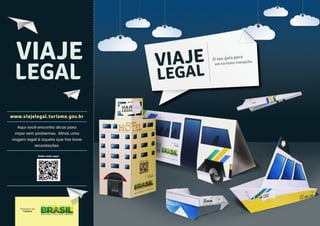 VIAJE
 LEGAL
www.viajelegal.turismo.gov.br

  Aqui você encontra dicas para
 viajar sem problemas. Afinal, uma
viagem legal é aquela que traz boas
           recordações.

             Saiba mais aqui:




                                	
  
 