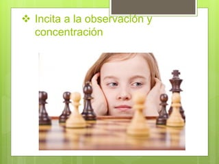  Incita a la observación y
concentración