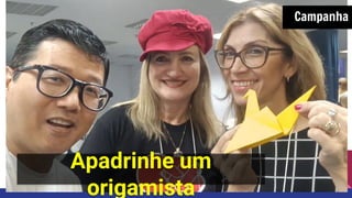 Campanha
Apadrinhe um
origamista
 