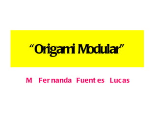 “ Origami Modular” M. Fernanda Fuentes Lucas 