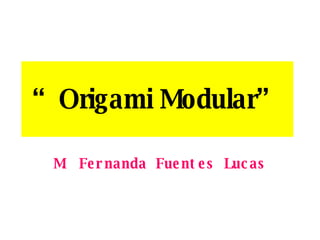 “ Origami Modular” M. Fernanda Fuentes Lucas 