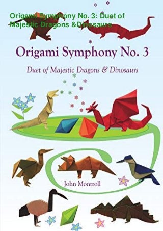 Origami Symphony No. 3: Duet of
Majestic Dragons &Dinosaurs
 