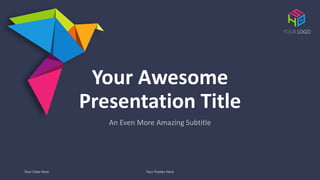 Your Awesome
Presentation Title
An Even More Amazing Subtitle
Your Date Here Your Footer Here
YOUR LOGO
 