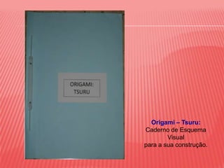 Origami – Tsuru:Caderno de Esquema  Visualpara a sua construção.