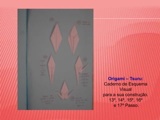 Origami – Tsuru:Caderno de Esquema  Visualpara a sua construção.13º, 14º, 15º, 16º e 17º Passo.