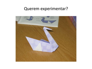 Querem experimentar? 