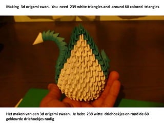 Making  3d origami swan.  Youneed  239 white triangles and  around 60 coloredtriangles Het maken van een 3d origami zwaan.  Je hebt  239 witte  driehoekjes en rond de 60 gekleurde driehoekjes nodig 