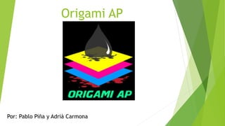 Origami AP
Por: Pablo Piña y Adrià Carmona
 