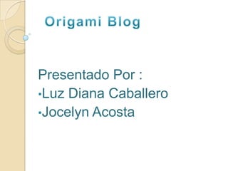 Origami Blog Presentado Por : ,[object Object]