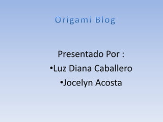 Origami Blog Presentado Por : ,[object Object]