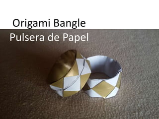 Origami Bangle
Pulsera de Papel
 