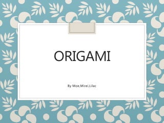 ORIGAMI
By Moe,Mirei,Lilac
 