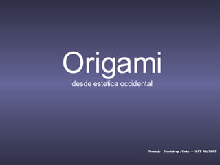 Origami desde estetica occidental   Montaje  Marialexp /Coky  – MAY 08/2007 