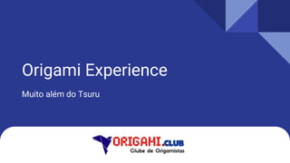 Origami Experience
Muito além do Tsuru
 