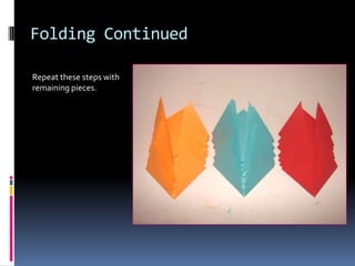 Folding Continued
Repeat these steps with
remaining pieces.

 