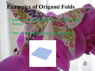 Examples of Origami Folds
• http://www.oriland.com/oriversity/symbols/a_sym
bols.asp
• http://www.tammyyee.com/origamishirt.html
 