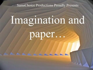 SamsChoice Productions Proudly Presents Imagination and paper… 