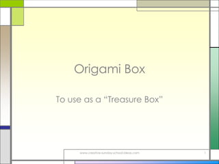 Origami Box

To use as a “Treasure Box”




     www.creative-sunday-school-ideas.com   1
 