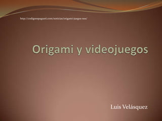 Luis Velásquez
http://codigoespagueti.com/noticias/origami-juegos-nes/
 