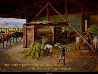 Não podiam parar de mexer até que uma  consistência cremosa surgisse. Pintura de Hercules Florence 