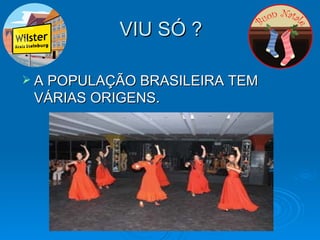 VIU SÓ ? A POPULAÇÃO BRASILEIRA TEM VÁRIAS ORIGENS. 