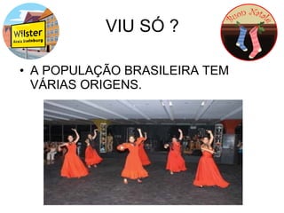 VIU SÓ ? A POPULAÇÃO BRASILEIRA TEM VÁRIAS ORIGENS. 