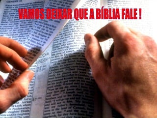 VAMOS DEIXAR QUE A BÍBLIA FALE ! 