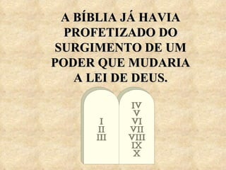 A BÍBLIA JÁ HAVIA PROFETIZADO DO SURGIMENTO DE UM PODER QUE MUDARIA A LEI DE DEUS. 