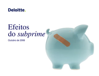 Efeitos
do subprime
Outubro de 2008
 