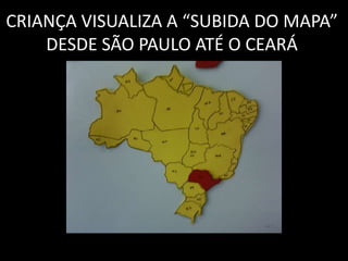 CRIANÇA VISUALIZA A “SUBIDA DO MAPA”
    DESDE SÃO PAULO ATÉ O CEARÁ
 