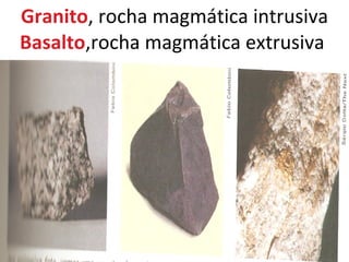 Granito , rocha magmática intrusiva Basalto ,rocha magmática extrusiva  