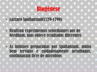 Hipótese de Redi: “Os seres vermiformes que surgem na carne em putrefação são larvas, um estágio do ciclo de vida das moscas. As larvas devem surgir de ovos colocados por moscas, e não por geração espontânea a partir da putrefação da carne”Meados do século XVII: descoberta dos micróbios(Antonie van Leeuwenhoek)