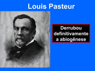 Louis Pasteur

          Derrubou
       definitivamente
        a abiogênese
 